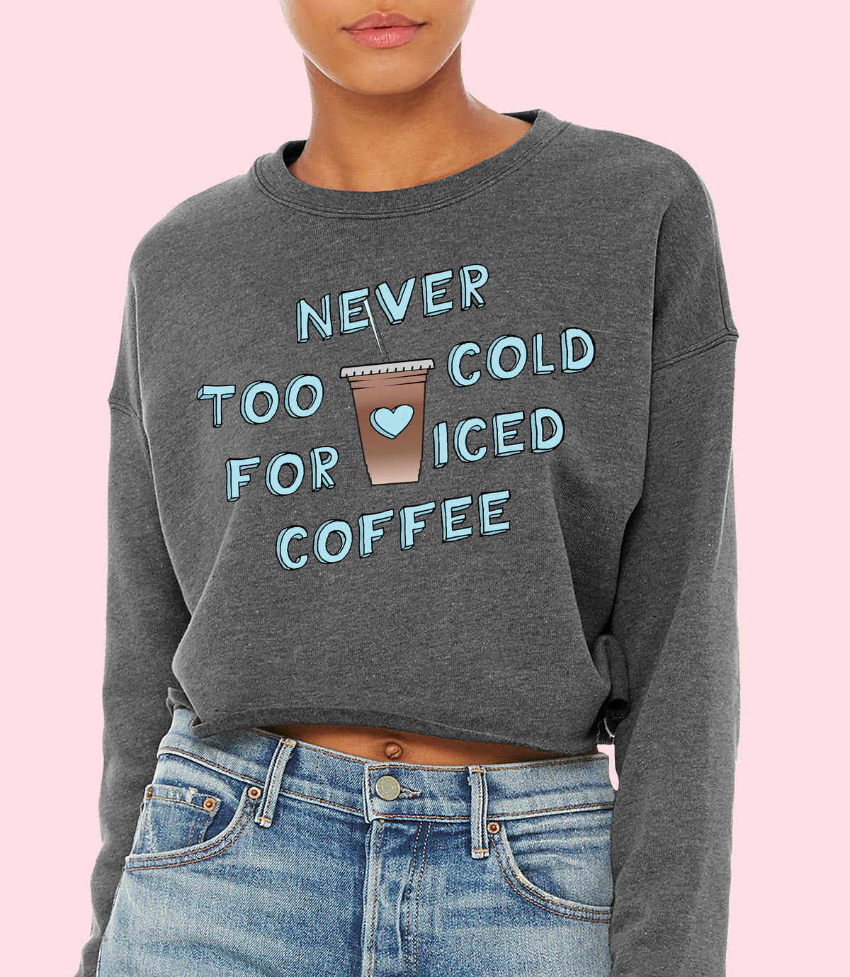 Grey crop sweatshirt with a iced coffee that says never too cold for iced coffee - HighCiti