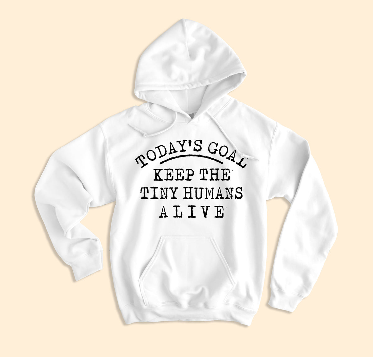 Today's Goal Keep The Tiny Humans Alive Hoodie