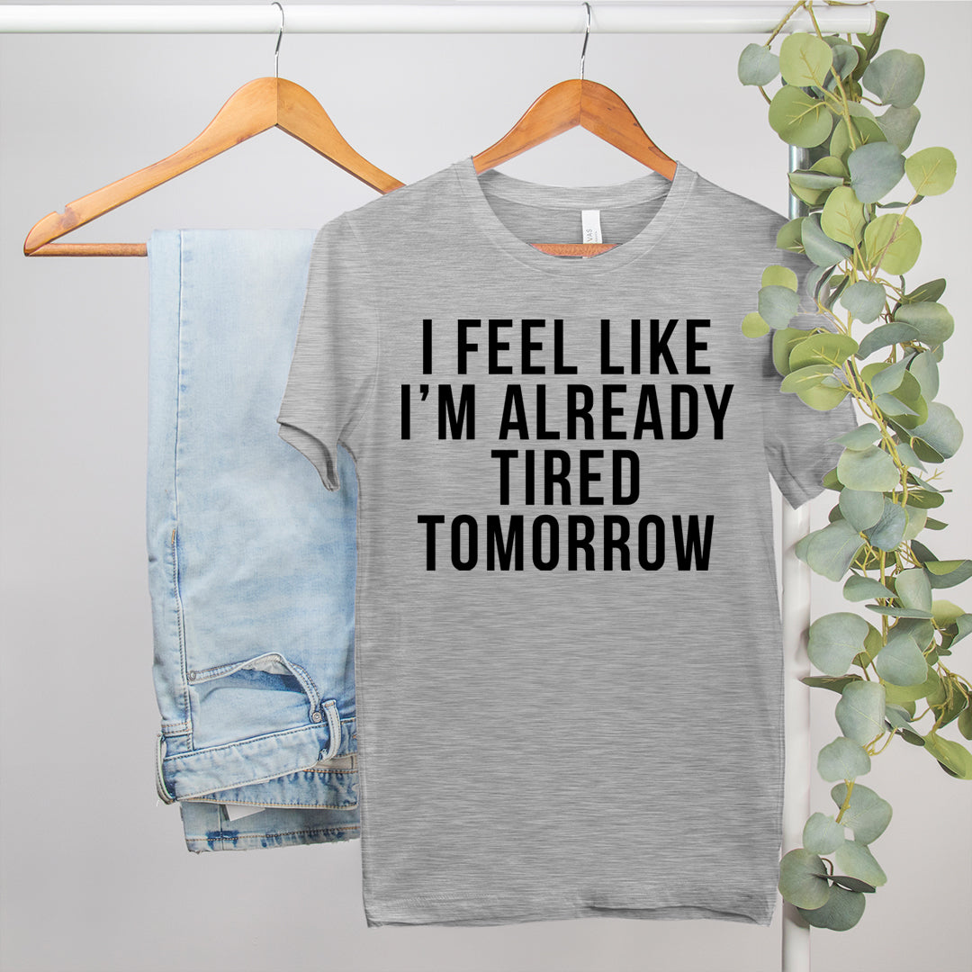 Lazy shirt that says I feel like I'm already tired tomorrow - HighCiti
