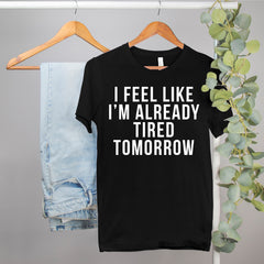 Lazy shirt that says I feel like I'm already tired tomorrow - HighCiti