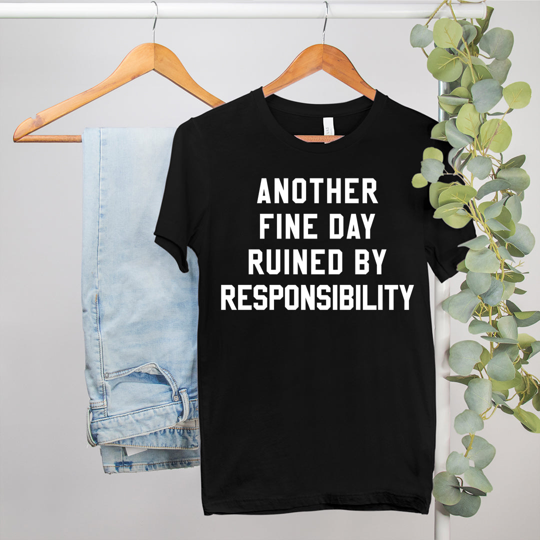 black shirt saying another fine day ruined by responsibility - HighCiti