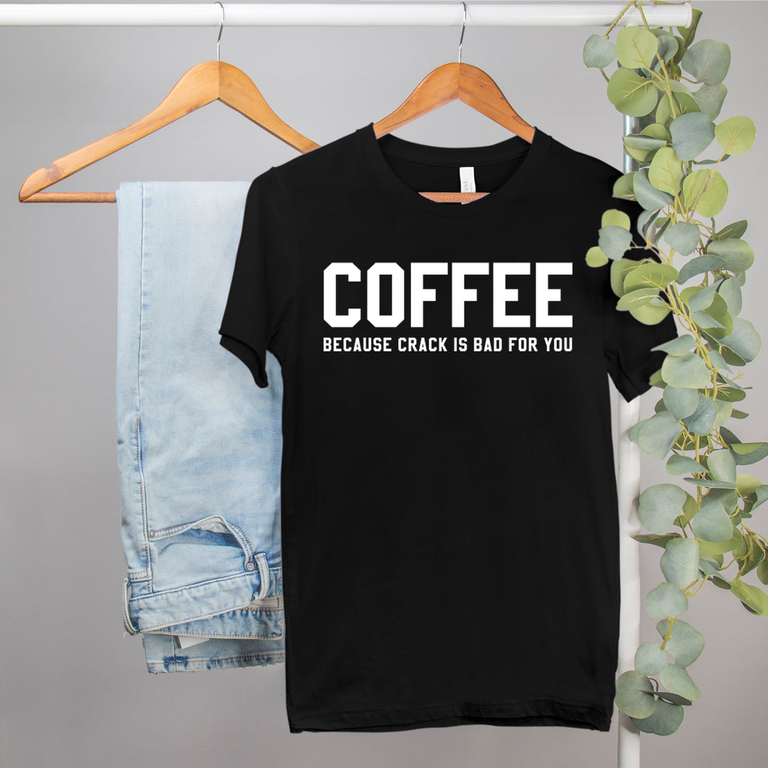 Coffee Because Crack Is Bad For You Shirt