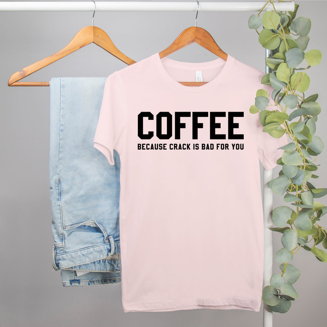 Coffee Because Crack Is Bad For You Shirt
