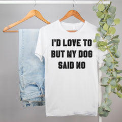 funny dog owner shirt that says I'd love to but my dog said no - HighCiti