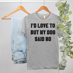 funny dog owner shirt that says I'd love to but my dog said no - HighCiti