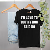 funny dog owner shirt that says I'd love to but my dog said no - HighCiti