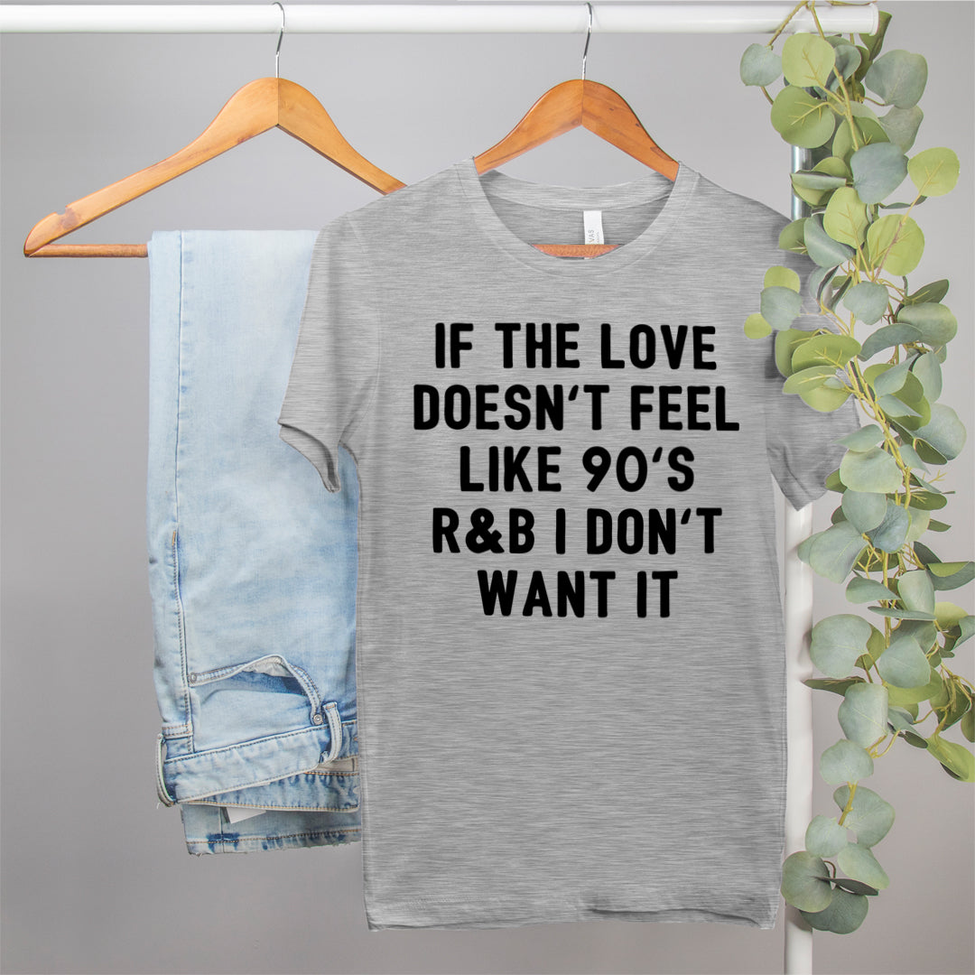 grey shirt that says if the love doesn't feel like 90's r&b I don't want it - HighCiti