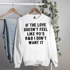 white sweater that says if the love doesn't feel like 90's r&b I don't want it - HighCiti
