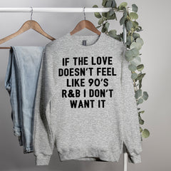 grey sweater that says if the love doesn't feel like 90's r&b I don't want it - HighCiti