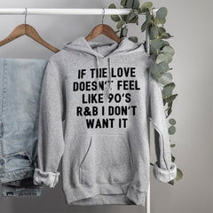 grey hoodie that says if the love doesn't feel like 90's r&b I don't want it - HighCiti