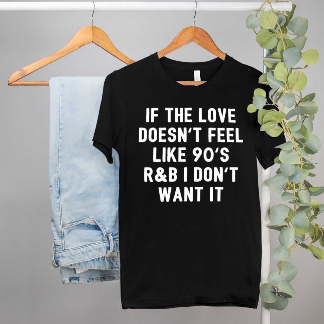 black shirt that says if the love doesn't feel like 90's r&b I don't want it - HighCiti