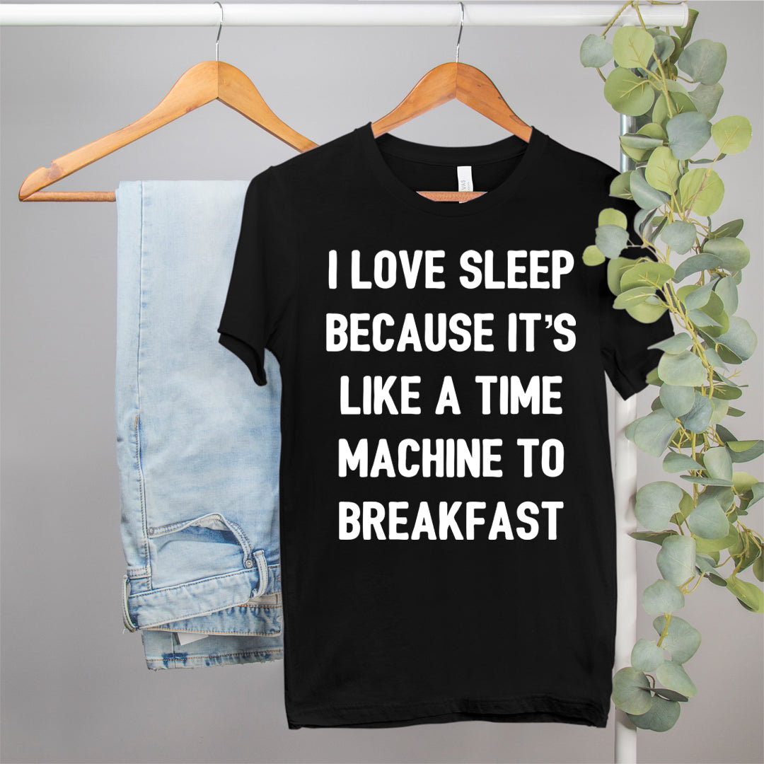 funny foodie shirt that says i love sleep because it's like a time machine to breakfast