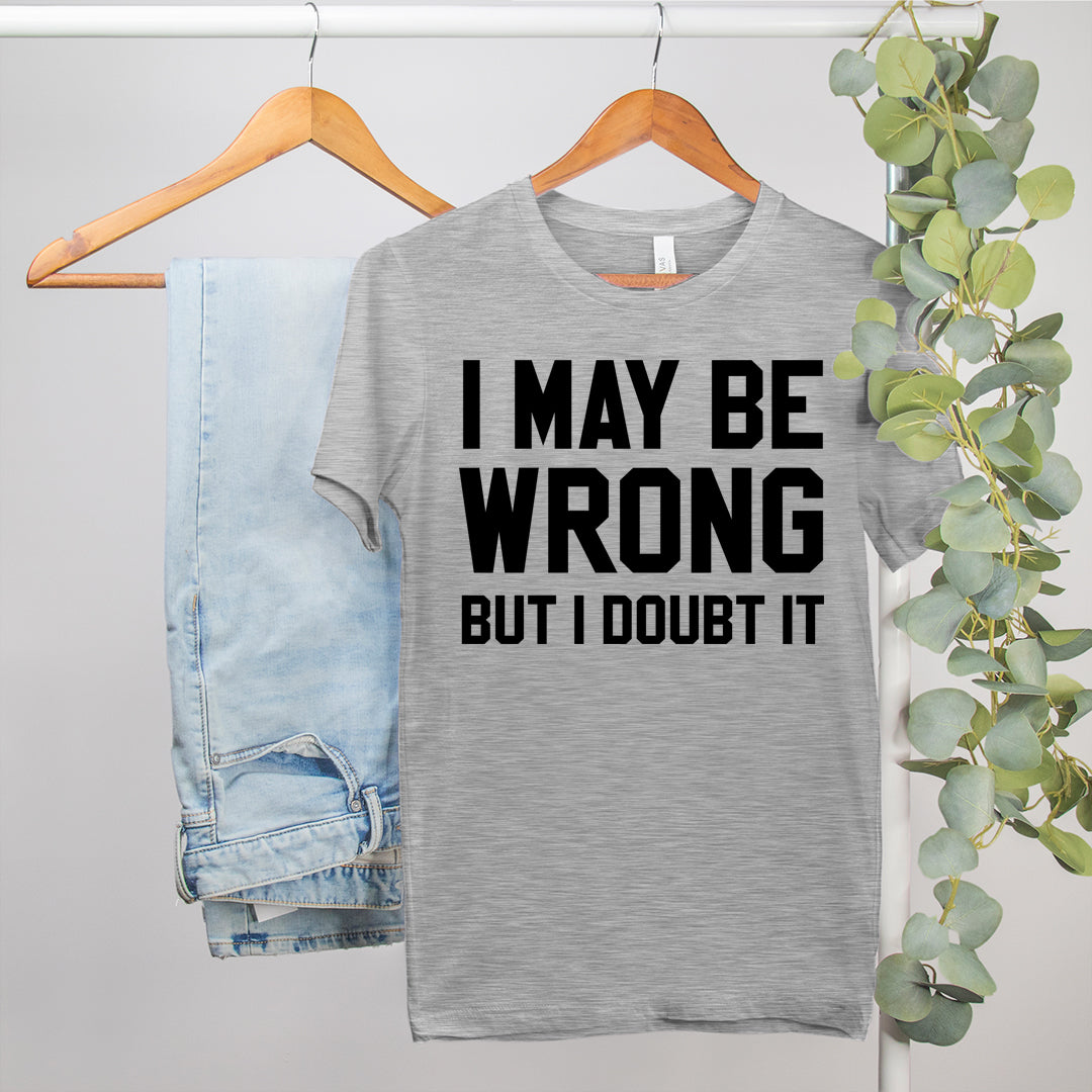 funny sarcastic shirt that says I may be wrong but I doubt it - HighCiti