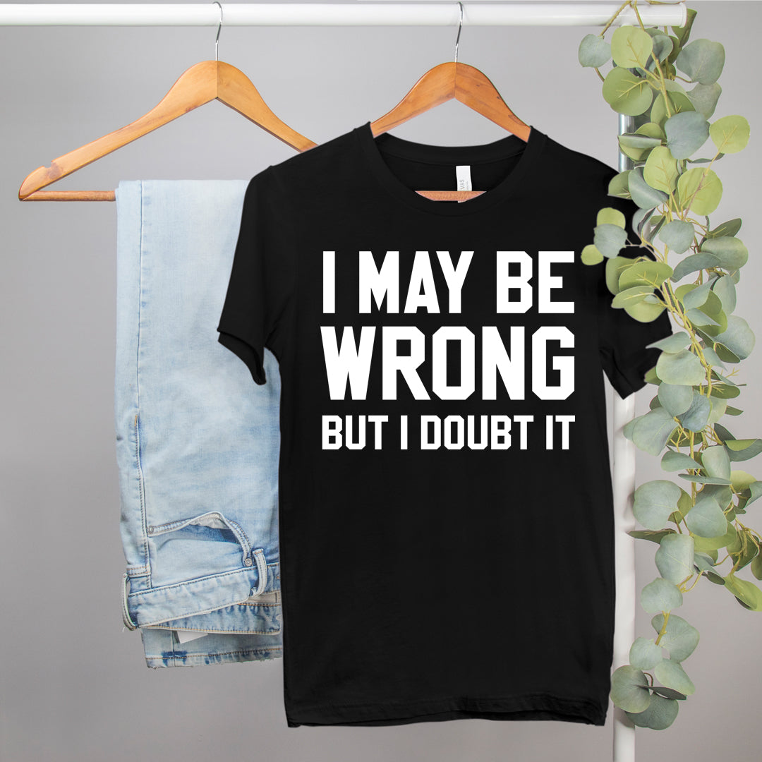funny sarcastic shirt that says I may be wrong but I doubt it - HighCiti