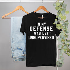 funny sarcastic shirt that says In my defense I was left unsupervised - HighCiti