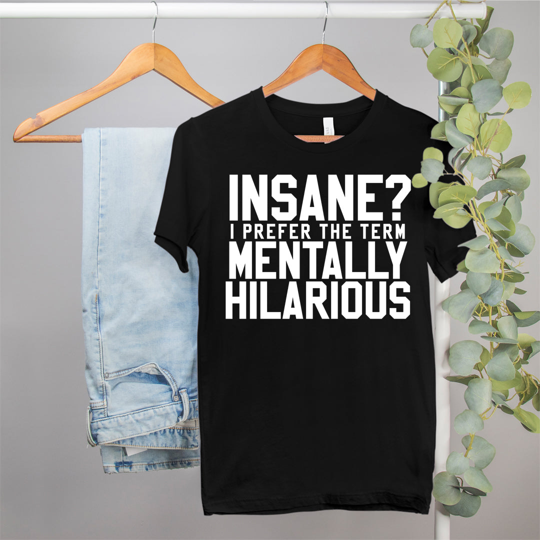 funny shirt that says insane i prefer the term mentally hilarious - HighCiti