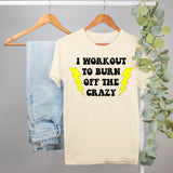 funny gym shirt that says I workout to burn off the crazy - HighCiti