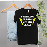 funny gym shirt that says I workout to burn off the crazy - HighCiti