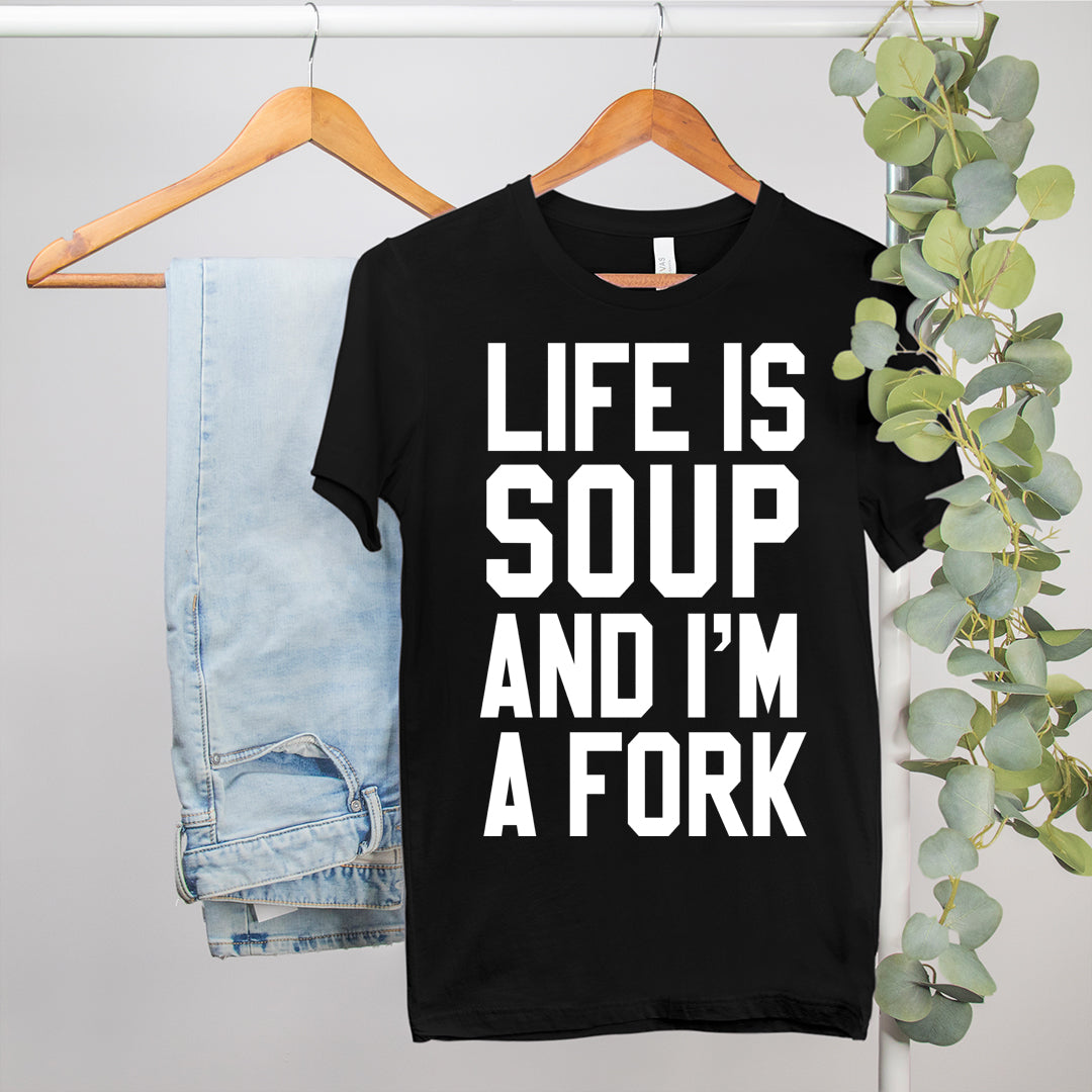 Life Is Soup And I'm A Fork Shirt - HighCiti