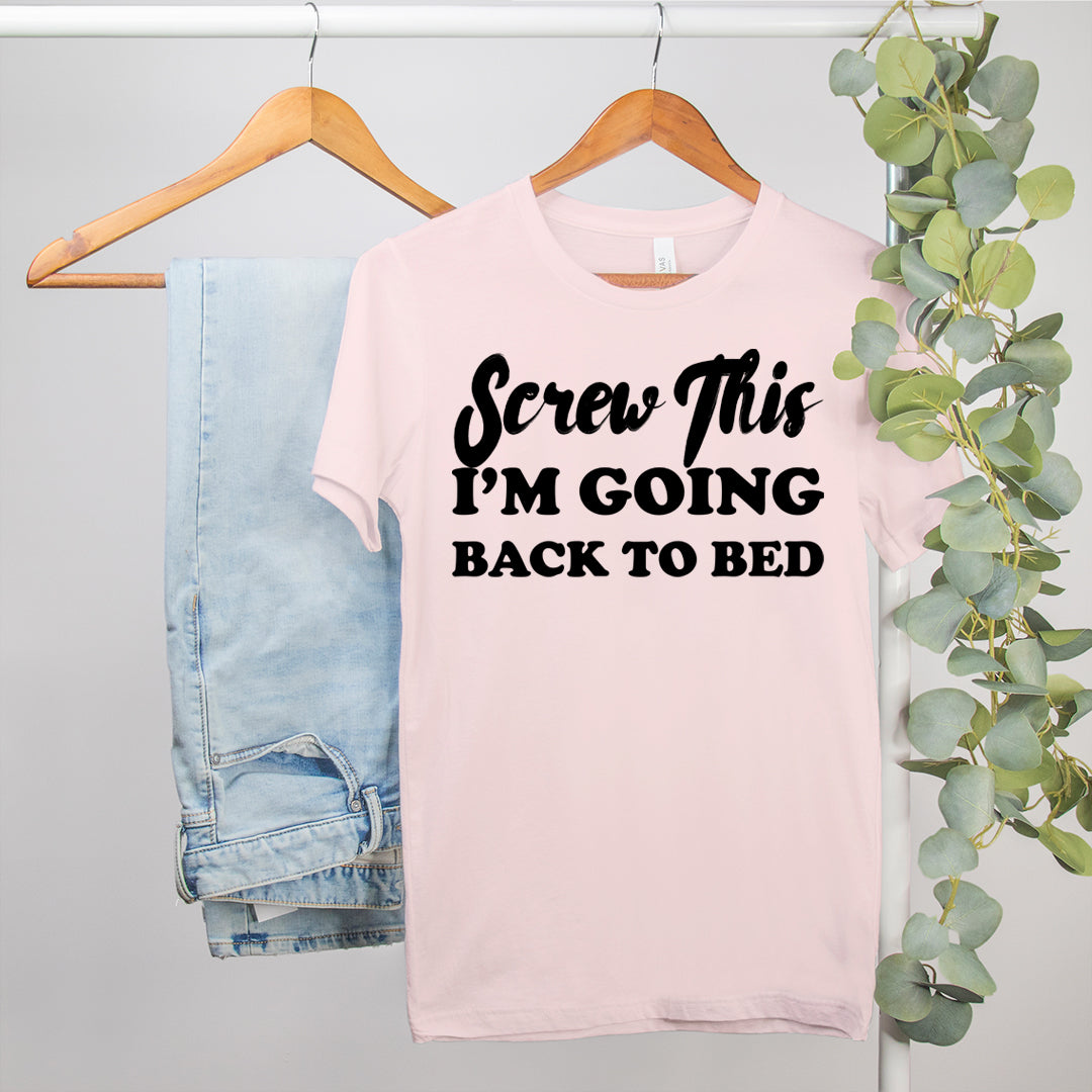 Screw This I'm Going Back To Bed Shirt