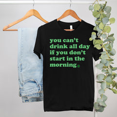 You Can't Drink All Day Shirt