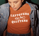 Leftovers Are For Quitters Shirt - HighCiti
