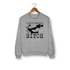 I Ain't Nobody's Bitch Sweatshirt