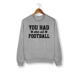 You Had Me At Football Sweatshirt