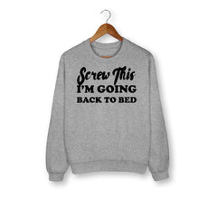 Screw This I'm Going Back To Bed Sweatshirt