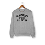 In Memory Of When I Slept In Sweatshirt