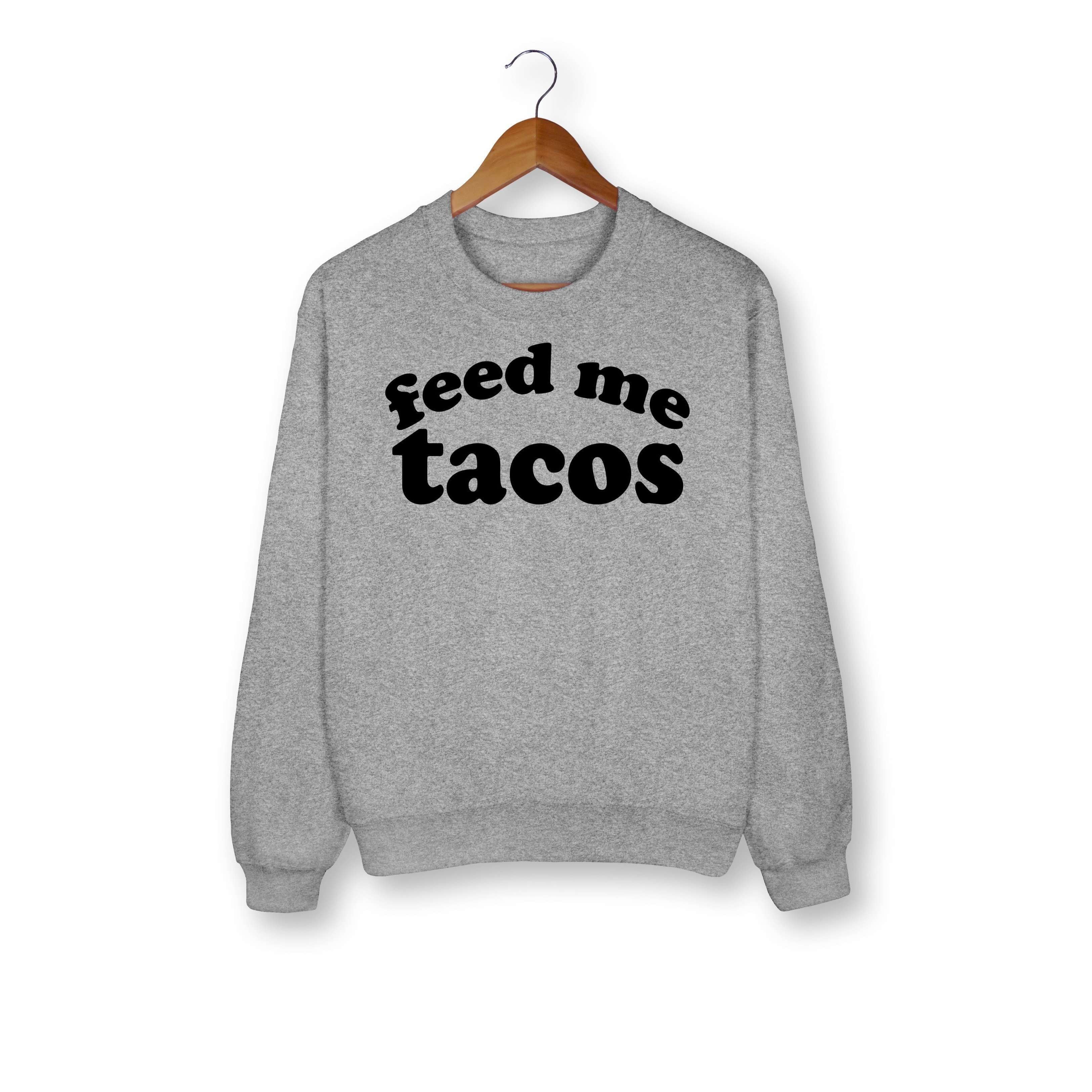 Feed Me Tacos Sweatshirt