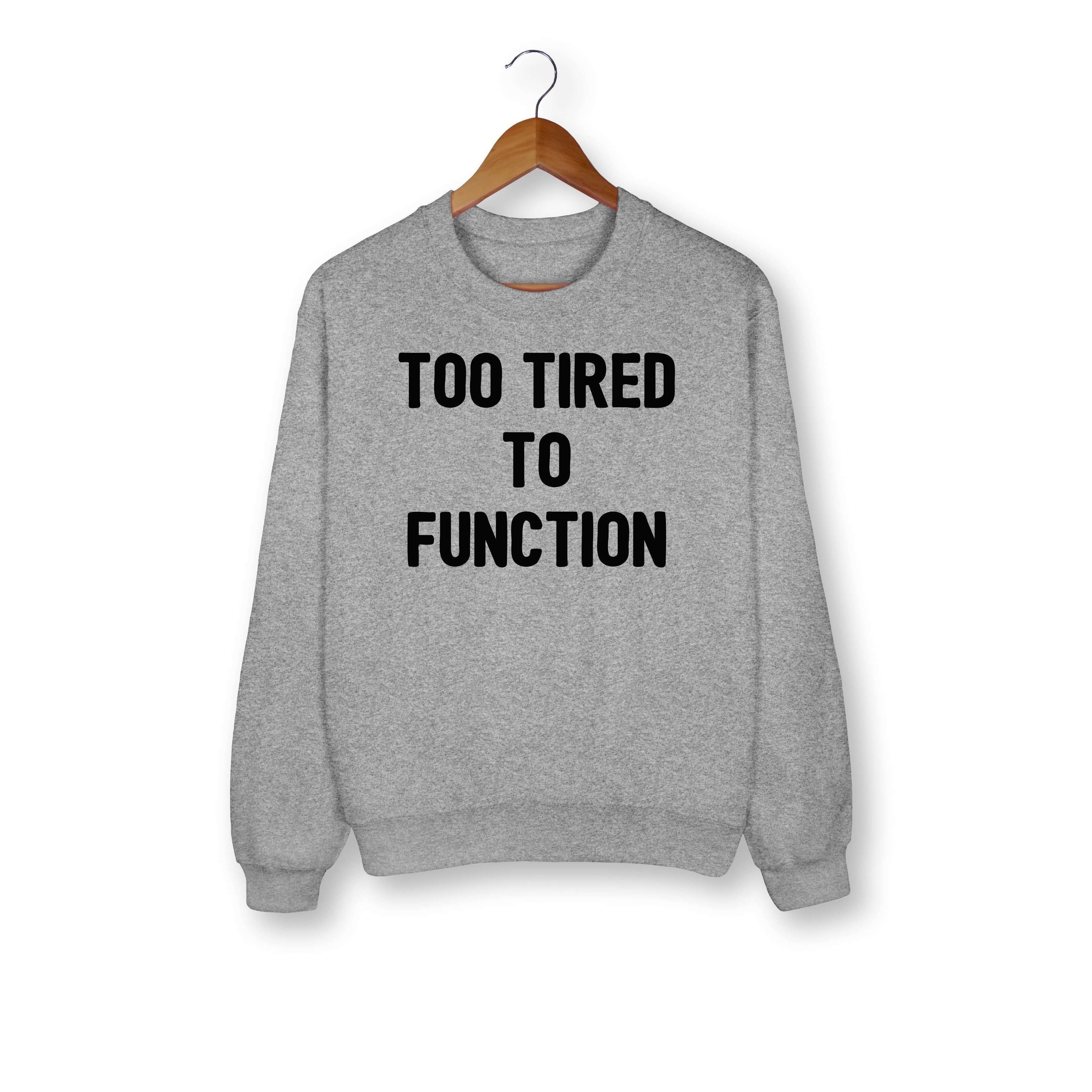 Too Tired To Function Sweatshirt