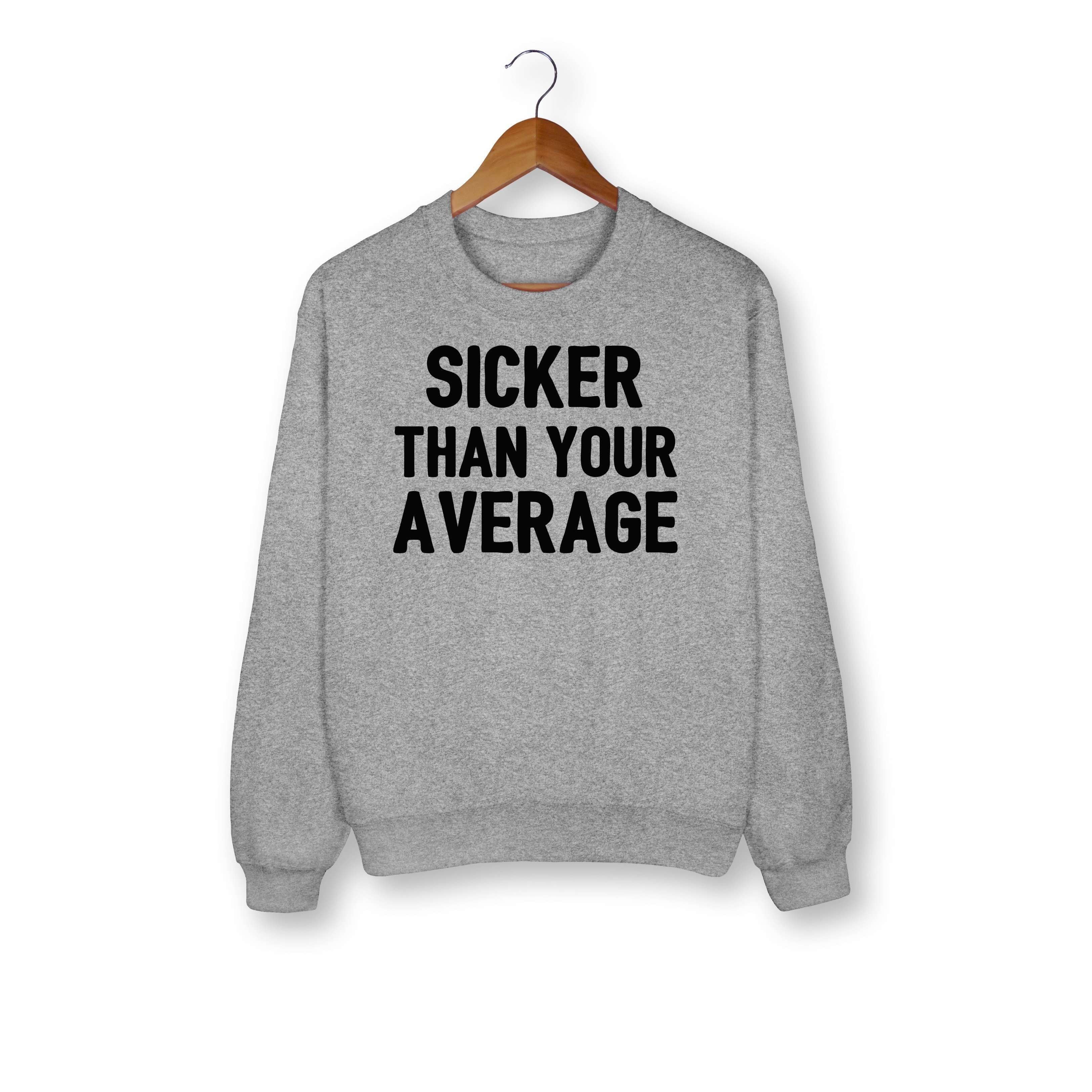 Sicker Than Your Average Sweatshirt