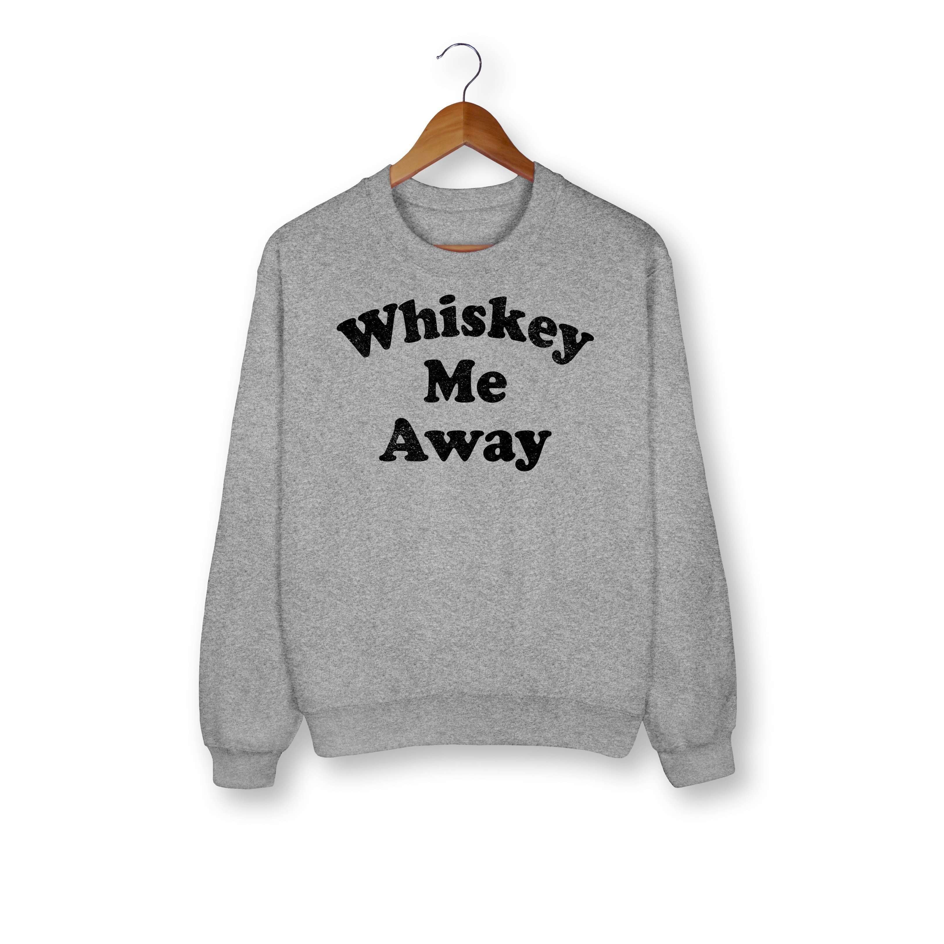 Whiskey Me Away Sweatshirt