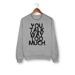 You Talk Way Too Much Sweatshirt