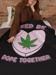 Black blanket with a candy heart and a weed leaf saying weed be dope together - HighCiti