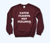 Catch Flights Not Feelings Sweatshirt