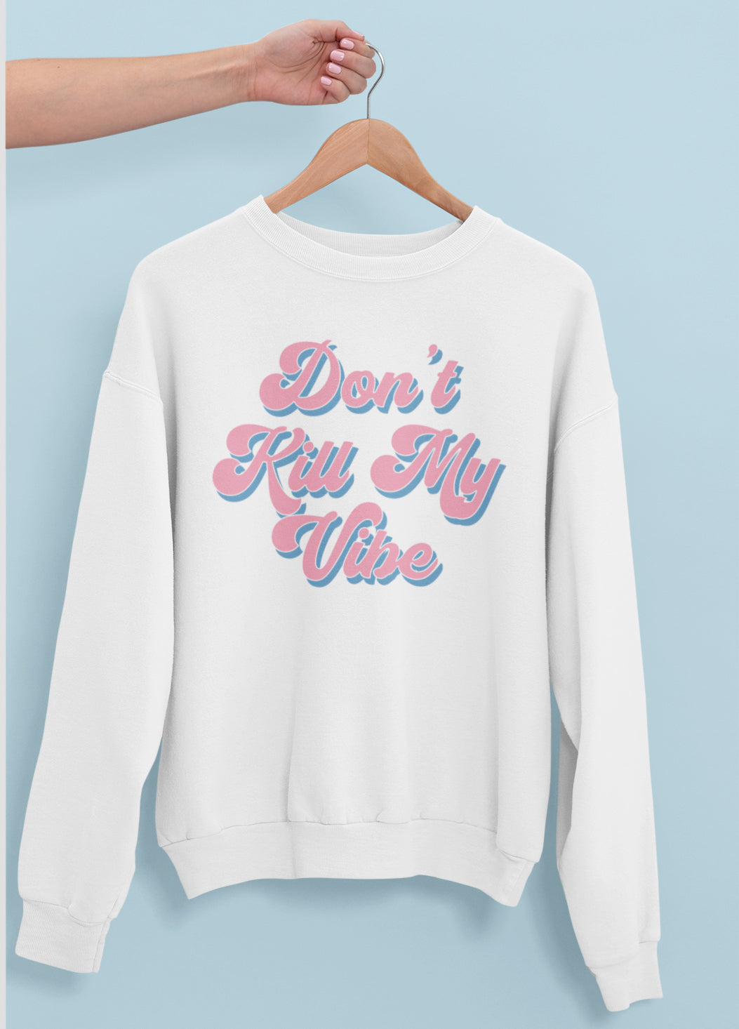 Don't Kill My Vibe Sweatshirt
