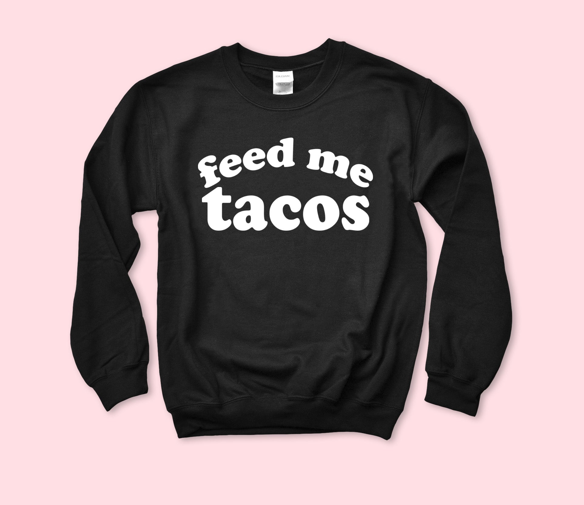 Feed Me Tacos Sweatshirt