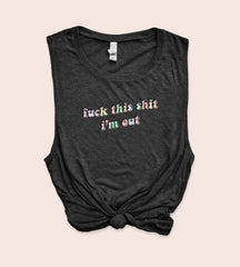 Black muscle tank that says fuck this shit i'm out with a colorful font - HighCiti