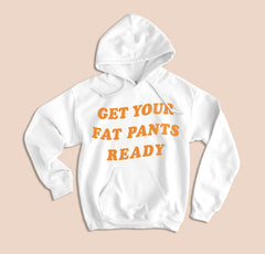 Get Your Fat Pants Ready Hoodie