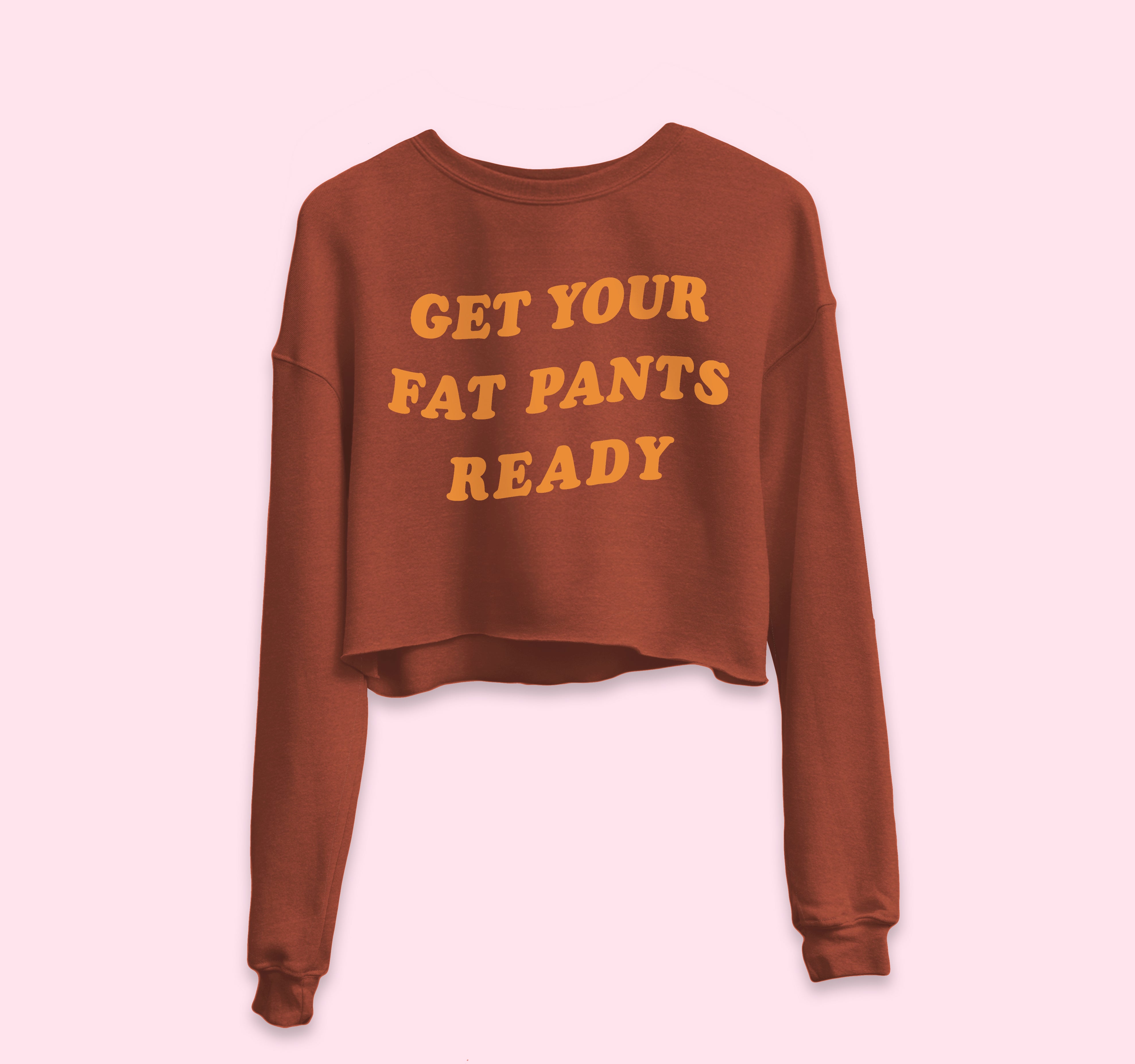 Get Your Fat Pants Ready Crop Sweatshirt