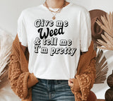 white shirt that says give me weed and tell me I'm pretty - HighCiti