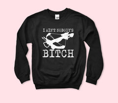 I Ain't Nobody's Bitch Sweatshirt