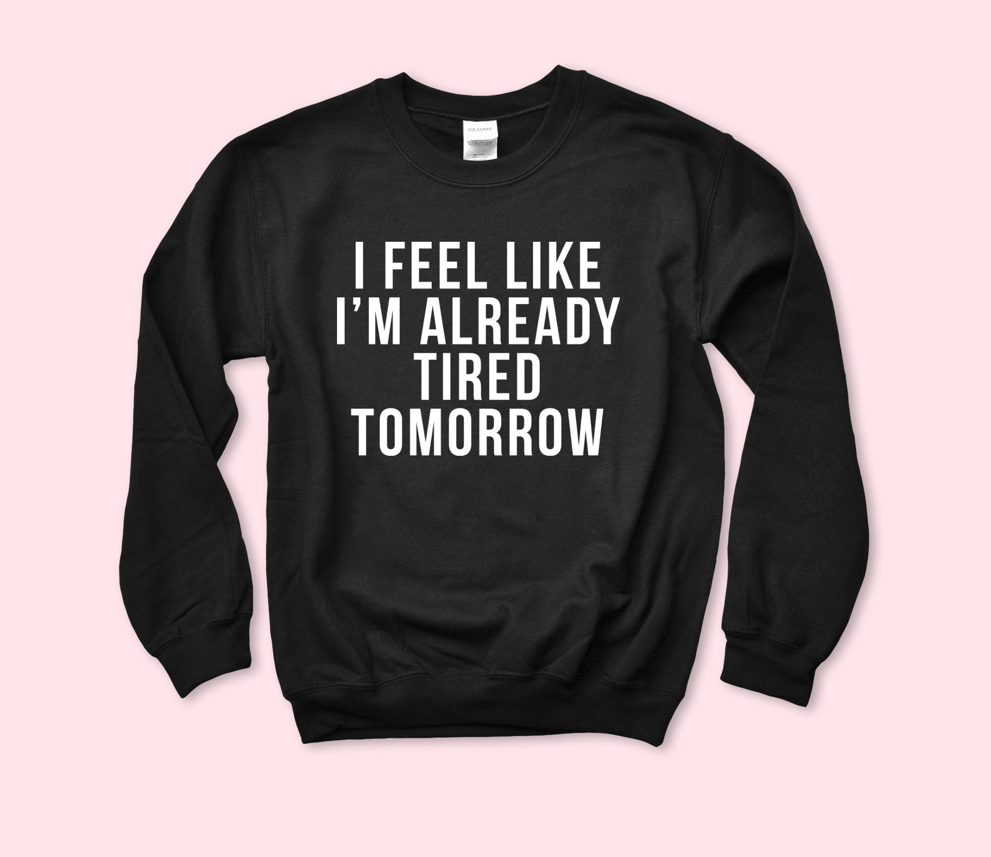 I'm Feel Like Already Tired Tomorrow Sweatshirt