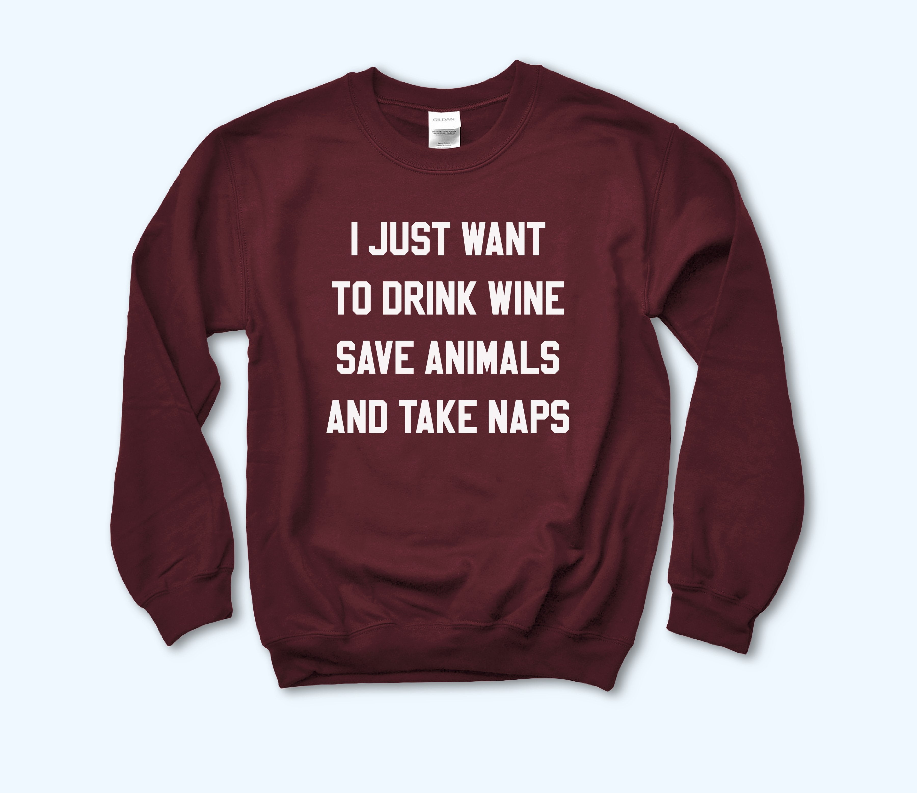 Maroon sweatshirt that says I just want to drink wine save animals and take naps - HighCiti