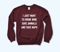 Maroon sweatshirt that says I just want to drink wine save animals and take naps - HighCiti