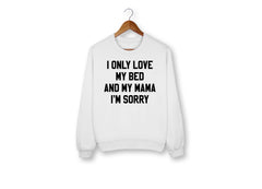 I Only Love My Bed And My Mama Sweatshirt