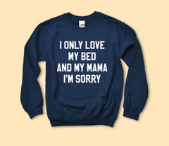 I Only Love My Bed And My Mama Sweatshirt