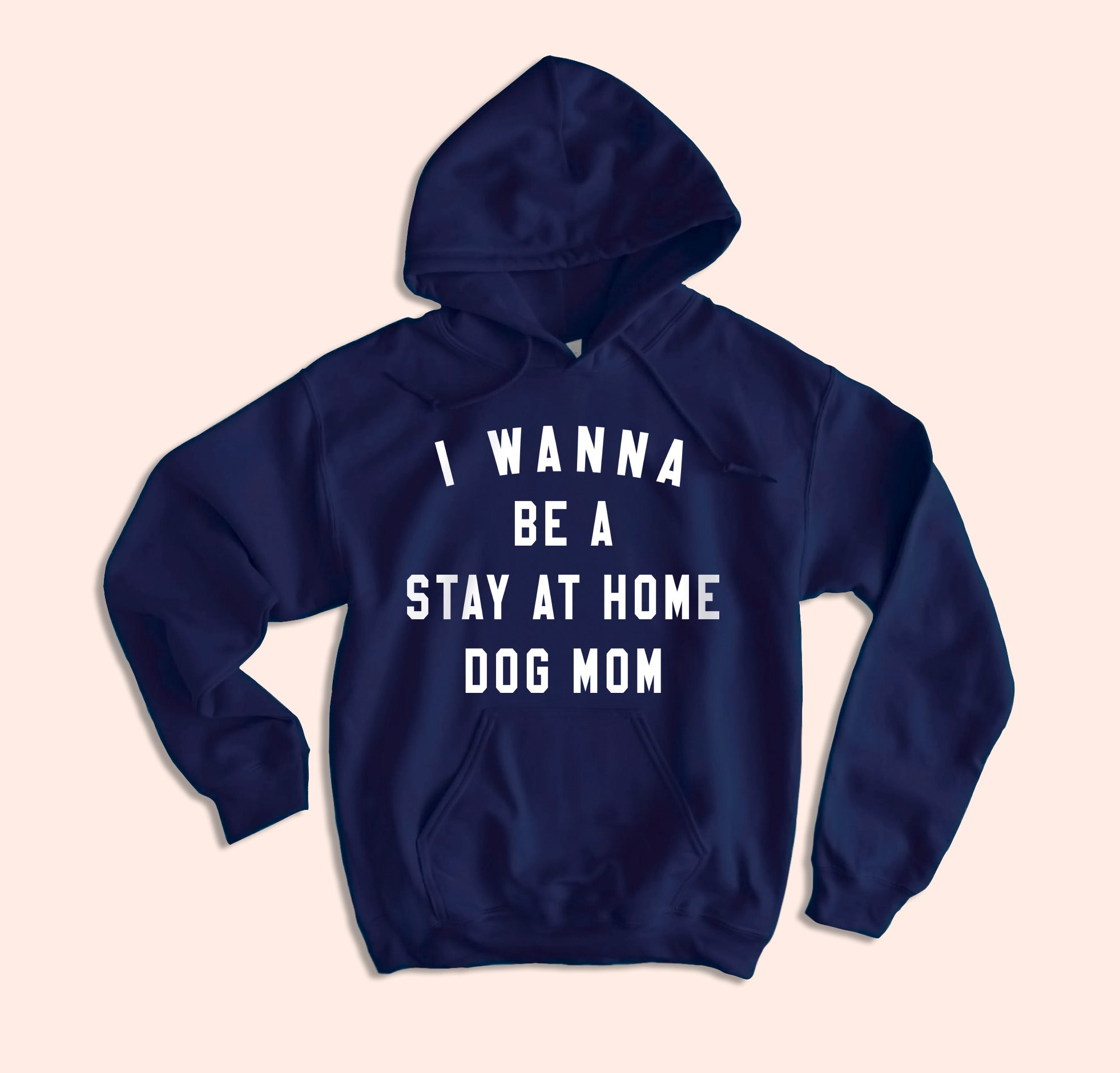 I Wanna Be A Stay At Home Dog Mom Hoodie
